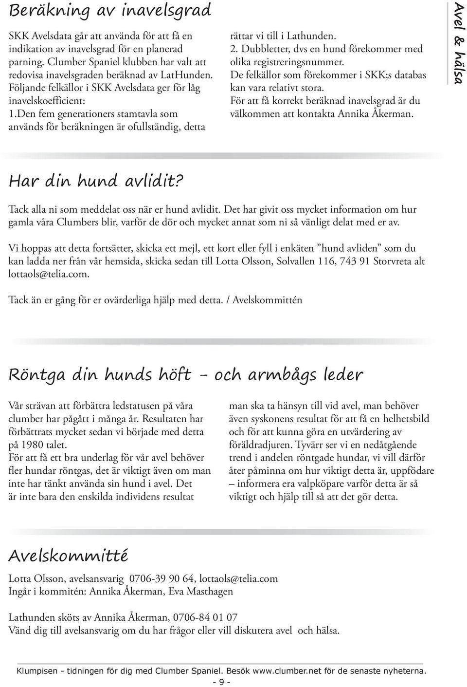 Den fem generationers stamtavla som används för beräkningen är ofullständig, detta rättar vi till i Lathunden. 2. Dubbletter, dvs en hund förekommer med olika registreringsnummer.