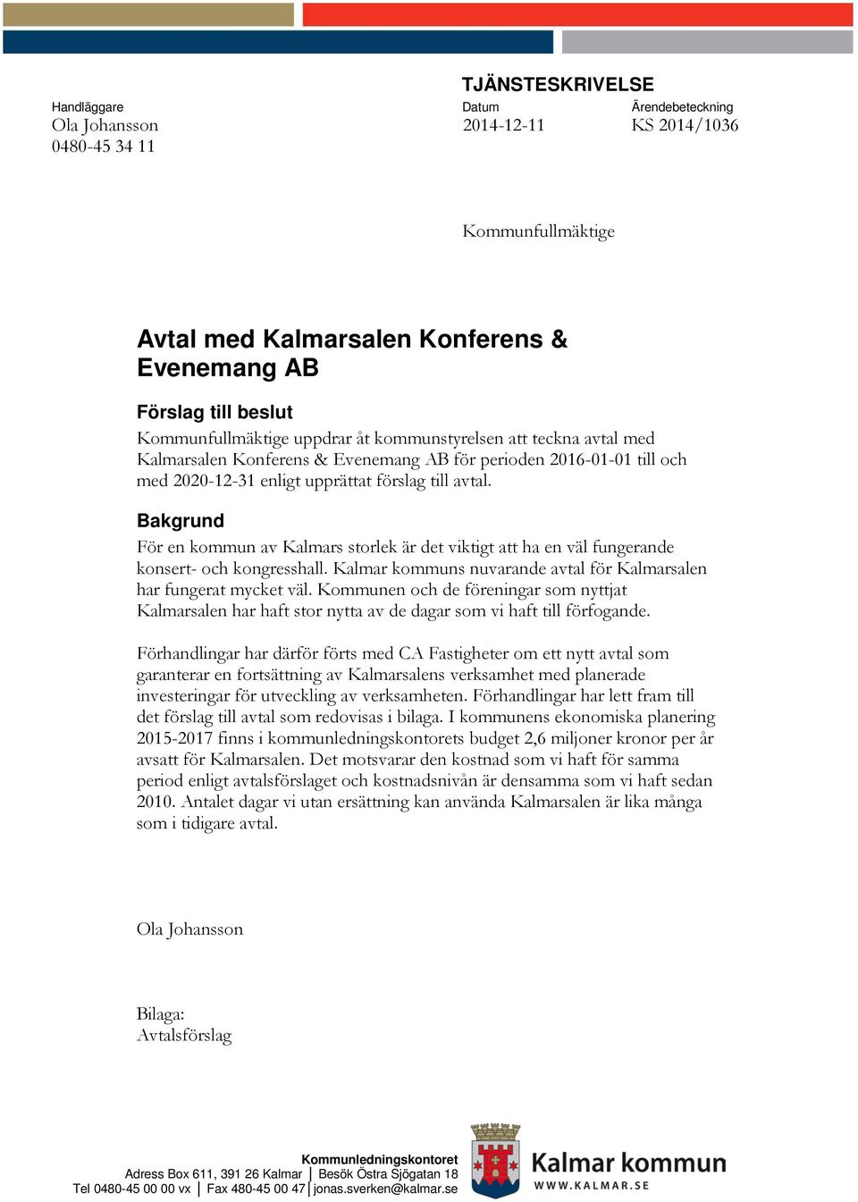 Bakgrund För en kommun av Kalmars storlek är det viktigt att ha en väl fungerande konsert- och kongresshall. Kalmar kommuns nuvarande avtal för Kalmarsalen har fungerat mycket väl.