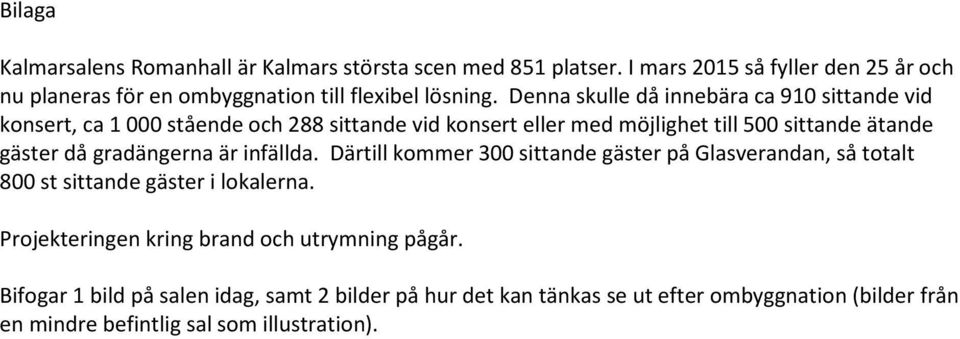 Denna skulle då innebära ca 910 sittande vid konsert, ca 1 000 stående och 288 sittande vid konsert eller med möjlighet till 500 sittande ätande gäster då