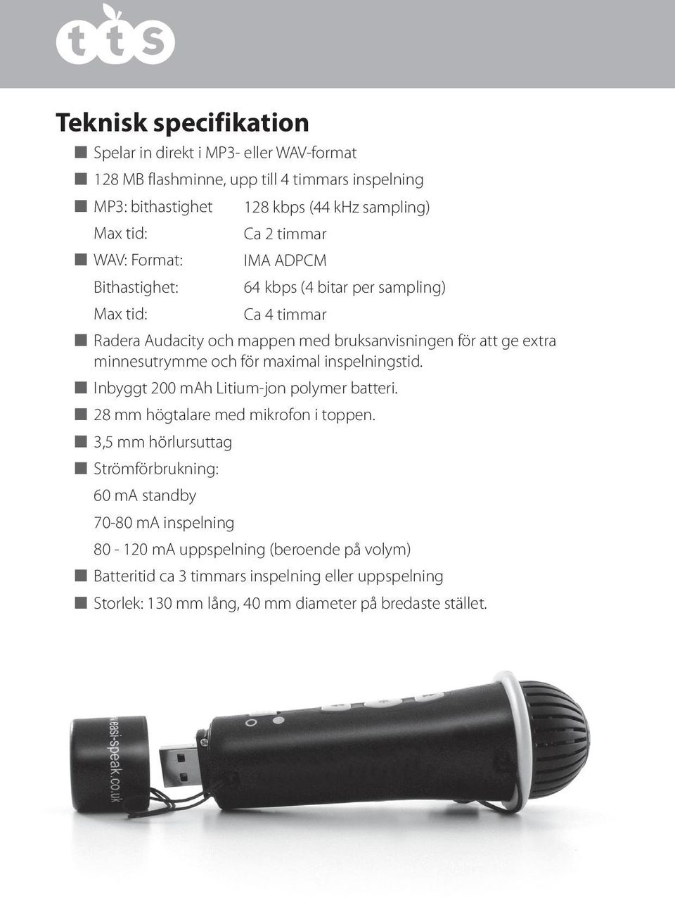 minnesutrymme och för maximal inspelningstid. n Inbyggt 200 mah Litium-jon polymer batteri. n 28 mm högtalare med mikrofon i toppen.