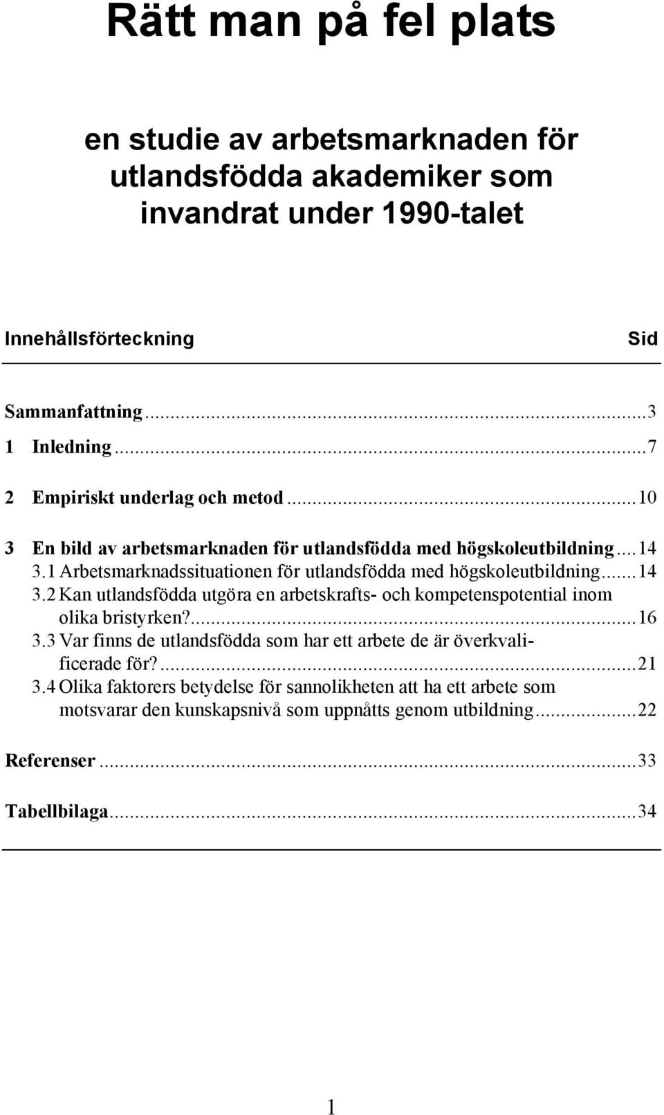 1Arbetsmarknadssituationen för utlandsfödda med högskoleutbildning...14 3.2Kan utlandsfödda utgöra en arbetskrafts- och kompetenspotential inom olika bristyrken?...16 3.