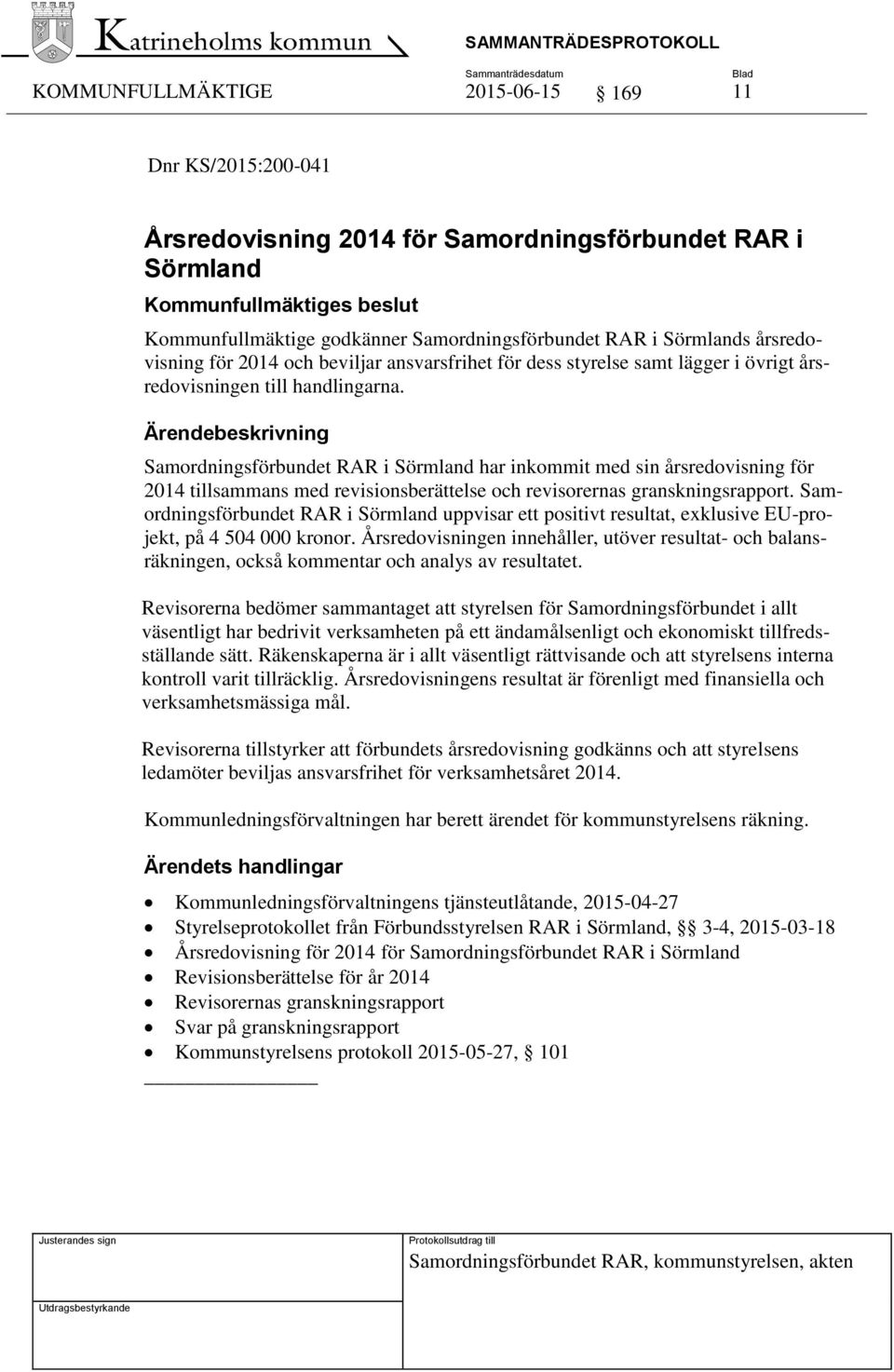 Samordningsförbundet RAR i Sörmland har inkommit med sin årsredovisning för 2014 tillsammans med revisionsberättelse och revisorernas granskningsrapport.