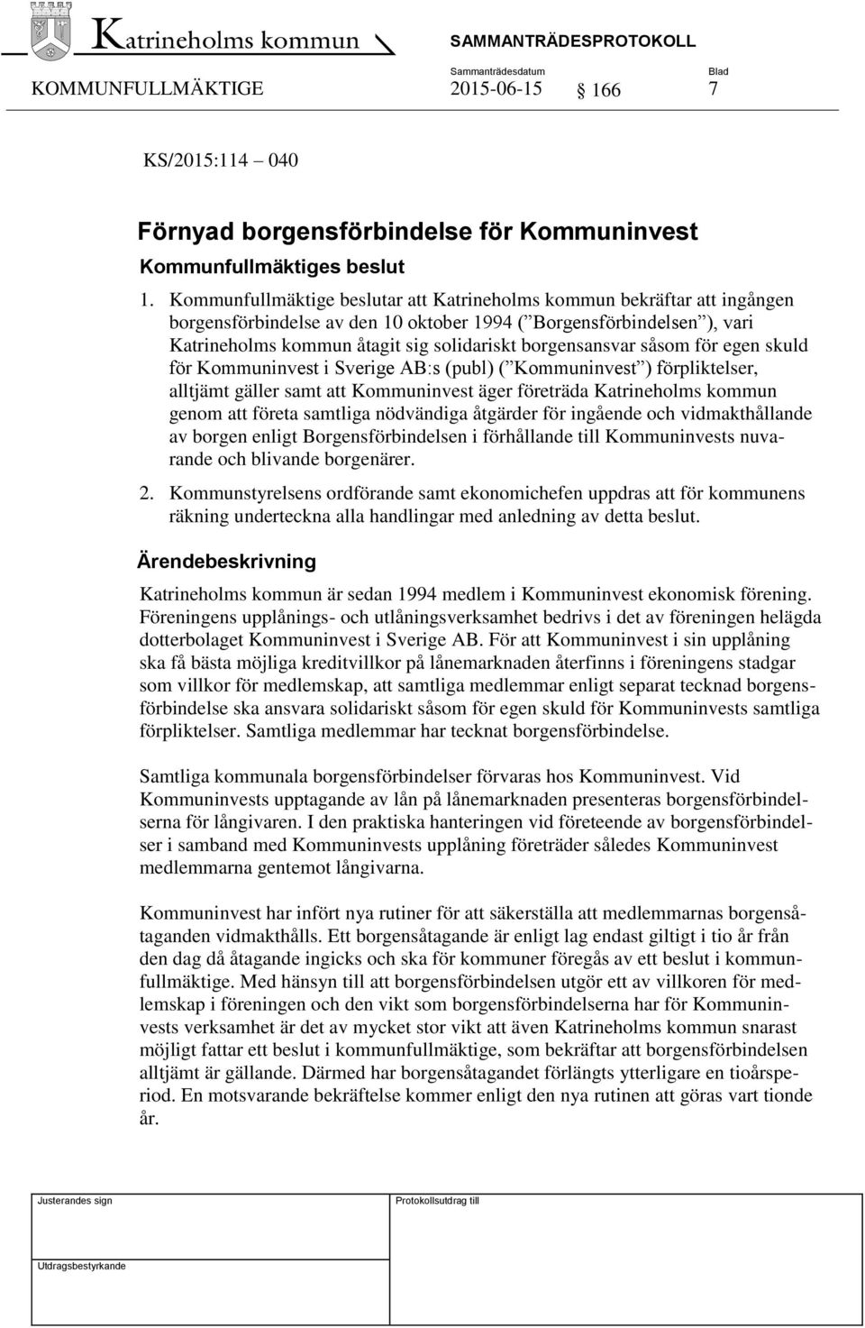 borgensansvar såsom för egen skuld för Kommuninvest i Sverige AB:s (publ) ( Kommuninvest ) förpliktelser, alltjämt gäller samt att Kommuninvest äger företräda Katrineholms kommun genom att företa