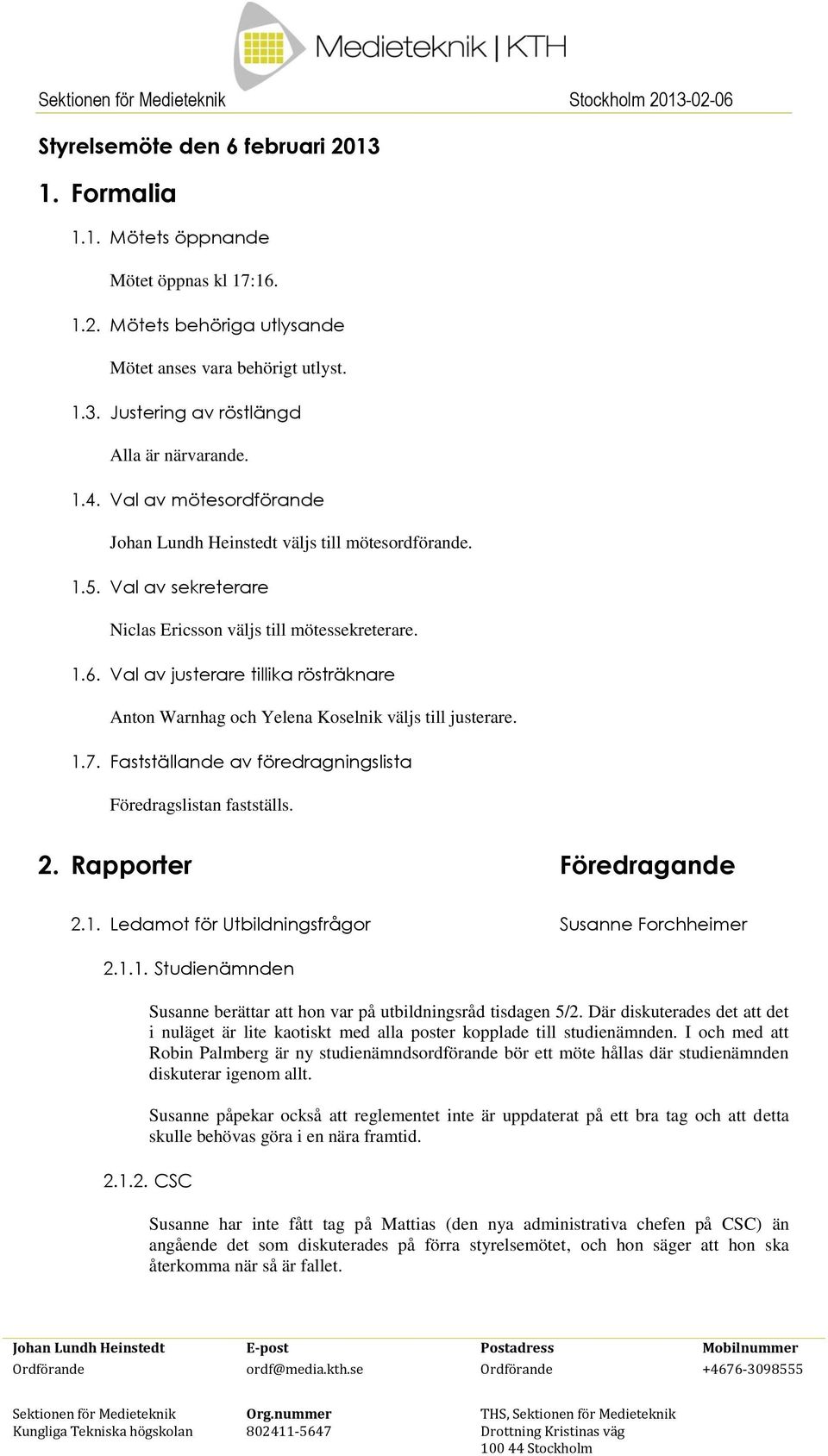 Val av justerare tillika rösträknare Anton Warnhag och Yelena Koselnik väljs till justerare. 1.7. Fastställande av föredragningslista Föredragslistan fastställs. 2. Rapporter Föredragande 2.1. Ledamot för Utbildningsfrågor Susanne Forchheimer 2.