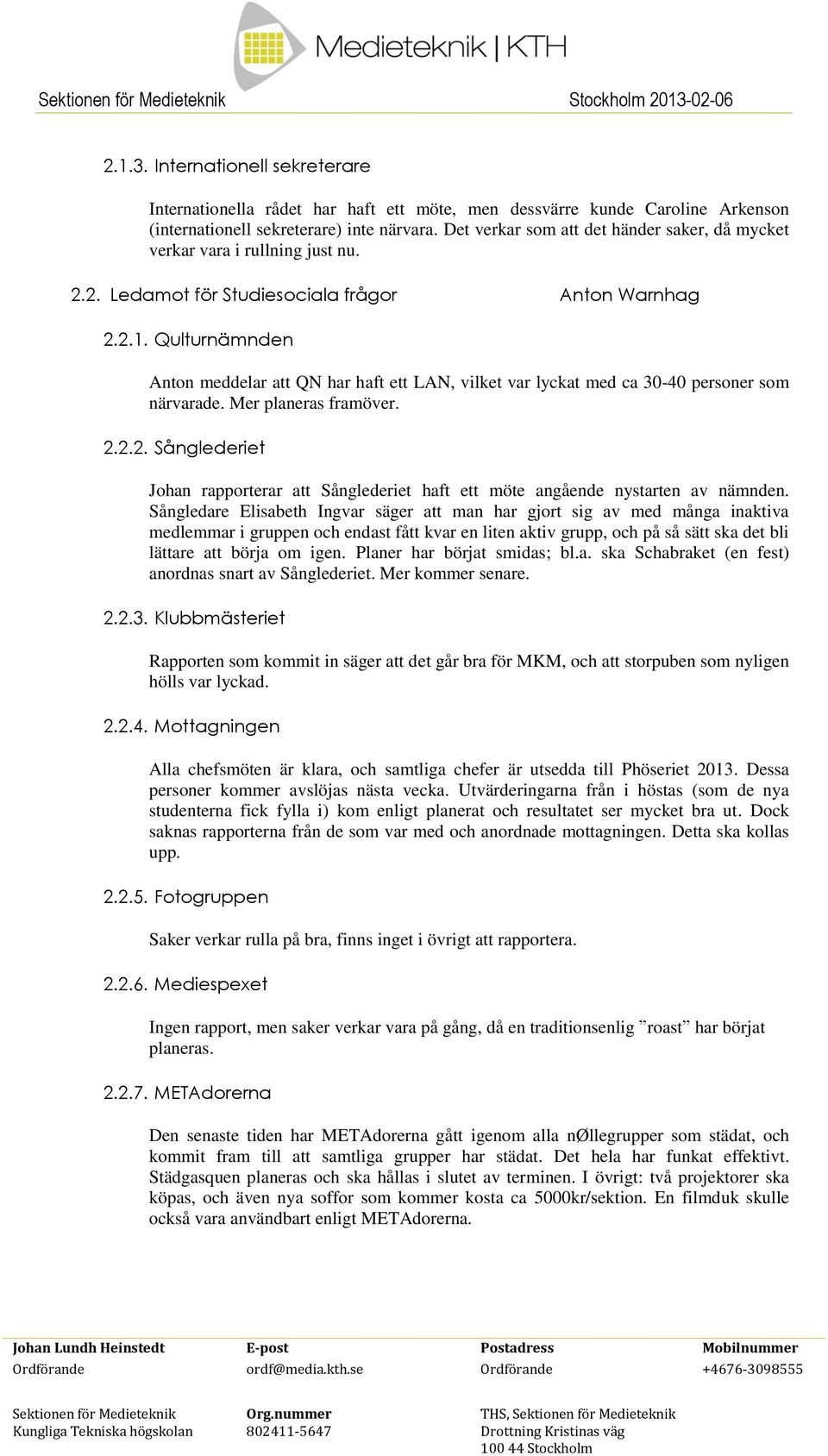 Qulturnämnden Anton meddelar att QN har haft ett LAN, vilket var lyckat med ca 30-40 personer som närvarade. Mer planeras framöver. 2.