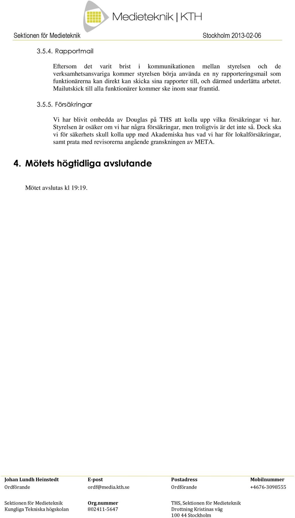 direkt kan skicka sina rapporter till, och därmed underlätta arbetet. Mailutskick till alla funktionärer kommer ske inom snar framtid. 3.5.