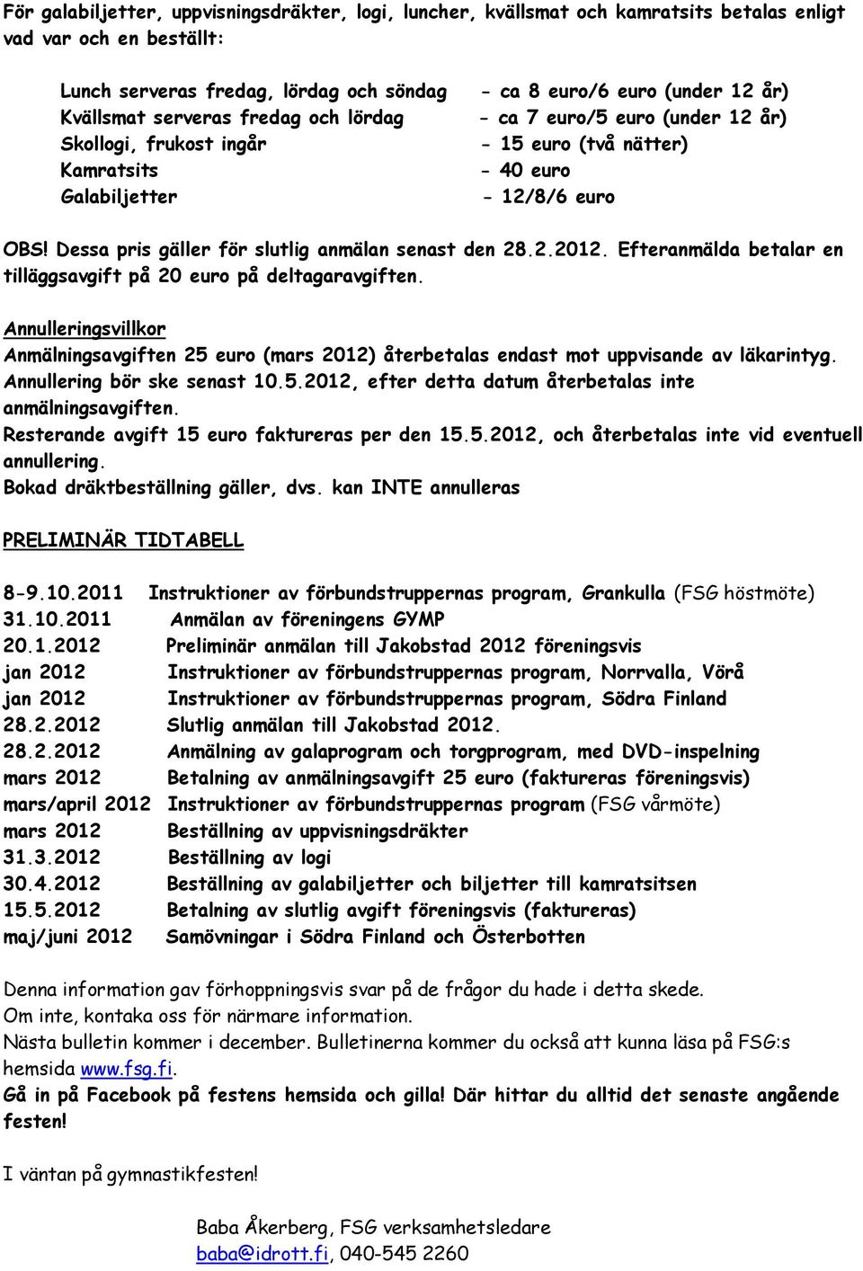 Dessa pris gäller för slutlig anmälan senast den 28.2.2012. Efteranmälda betalar en tilläggsavgift på 20 euro på deltagaravgiften.