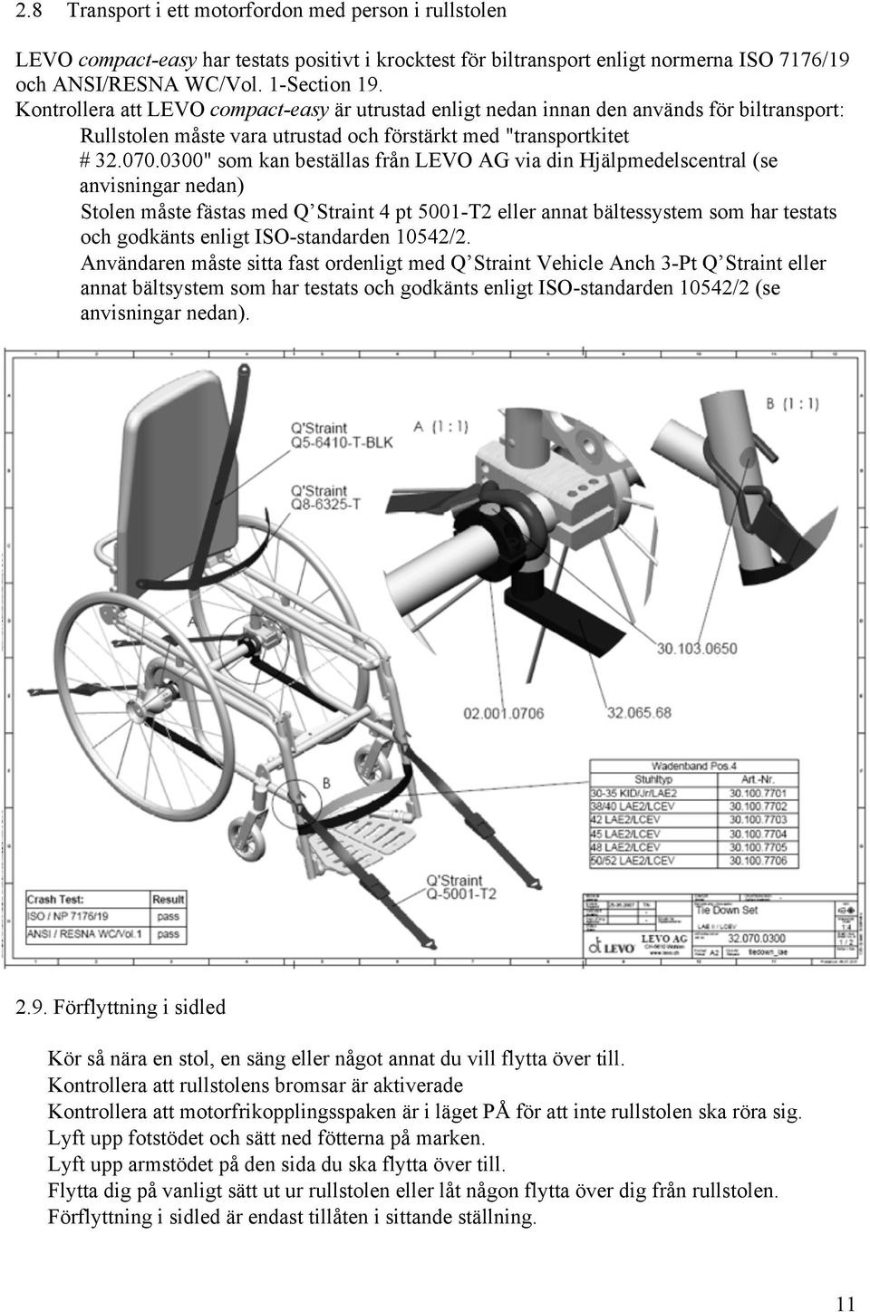 0300" som kan beställas från LEVO AG via din Hjälpmedelscentral (se anvisningar nedan) Stolen måste fästas med Q Straint 4 pt 5001-T2 eller annat bältessystem som har testats och godkänts enligt