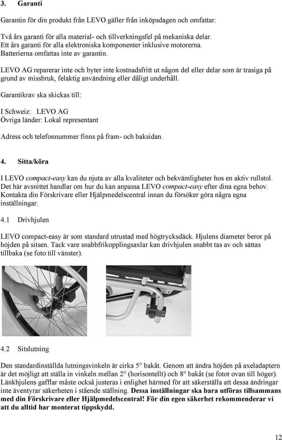 LEVO AG reparerar inte och byter inte kostnadsfritt ut någon del eller delar som är trasiga på grund av missbruk, felaktig användning eller dåligt underhåll.