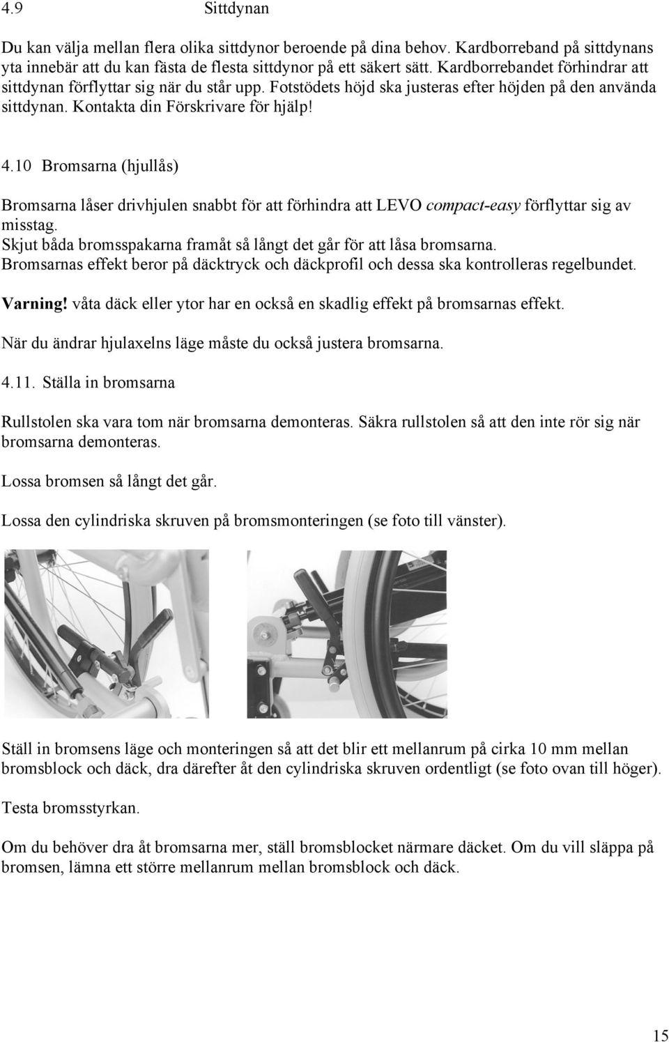 10 Bromsarna (hjullås) Bromsarna låser drivhjulen snabbt för att förhindra att LEVO compact-easy förflyttar sig av misstag. Skjut båda bromsspakarna framåt så långt det går för att låsa bromsarna.