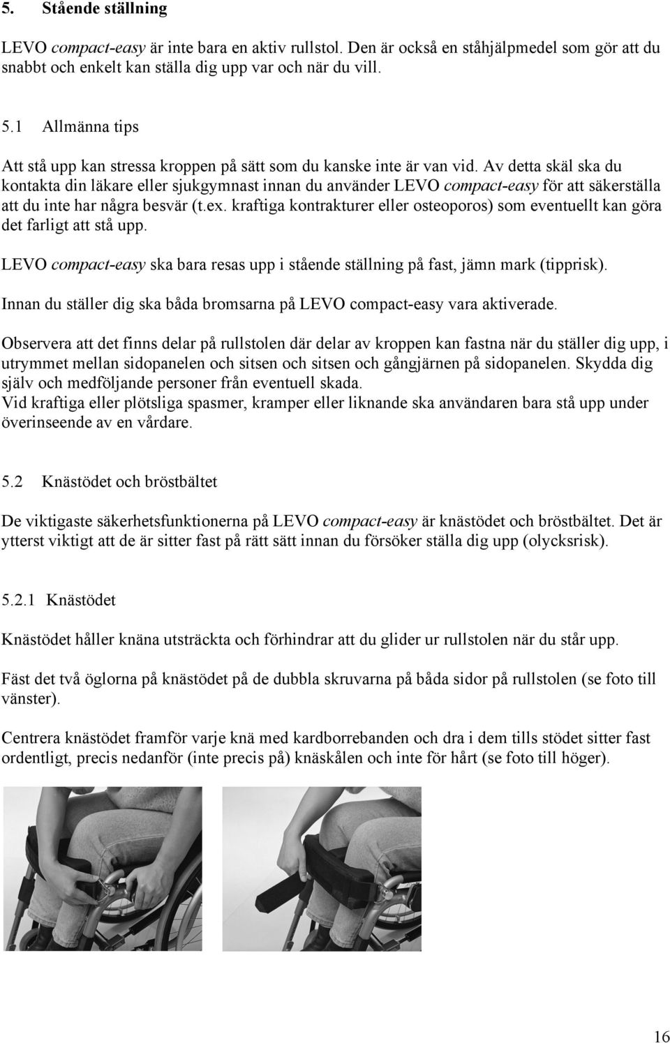 Av detta skäl ska du kontakta din läkare eller sjukgymnast innan du använder LEVO compact-easy för att säkerställa att du inte har några besvär (t.ex.