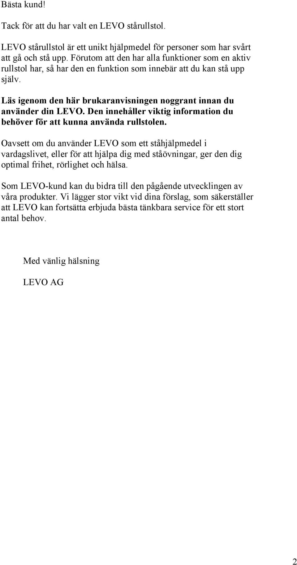 Den innehåller viktig information du behöver för att kunna använda rullstolen.