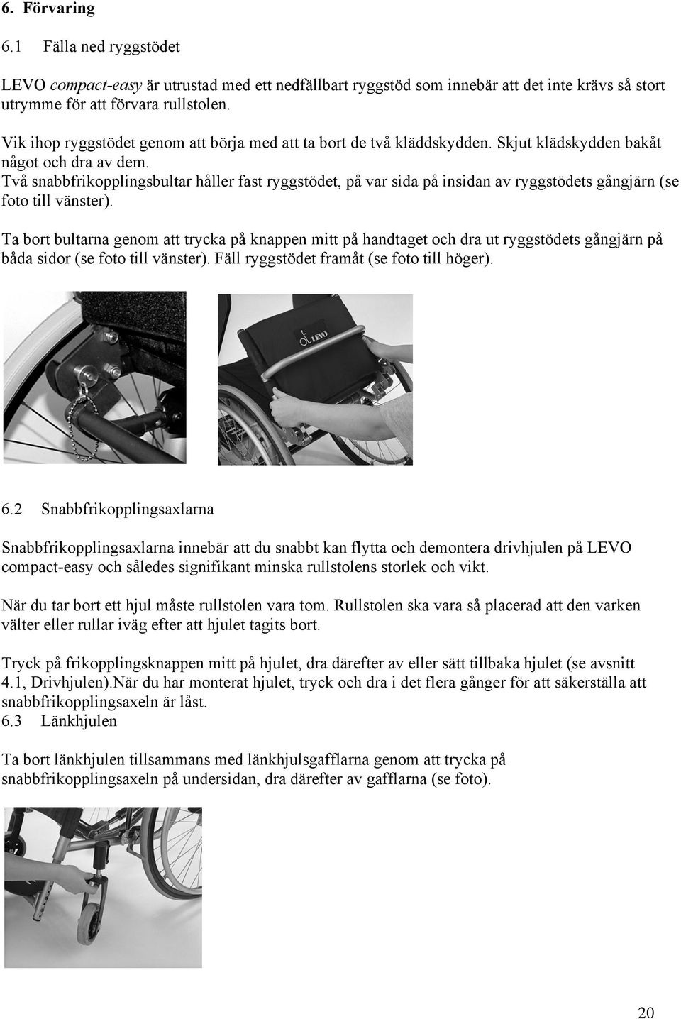 Två snabbfrikopplingsbultar håller fast ryggstödet, på var sida på insidan av ryggstödets gångjärn (se foto till vänster).