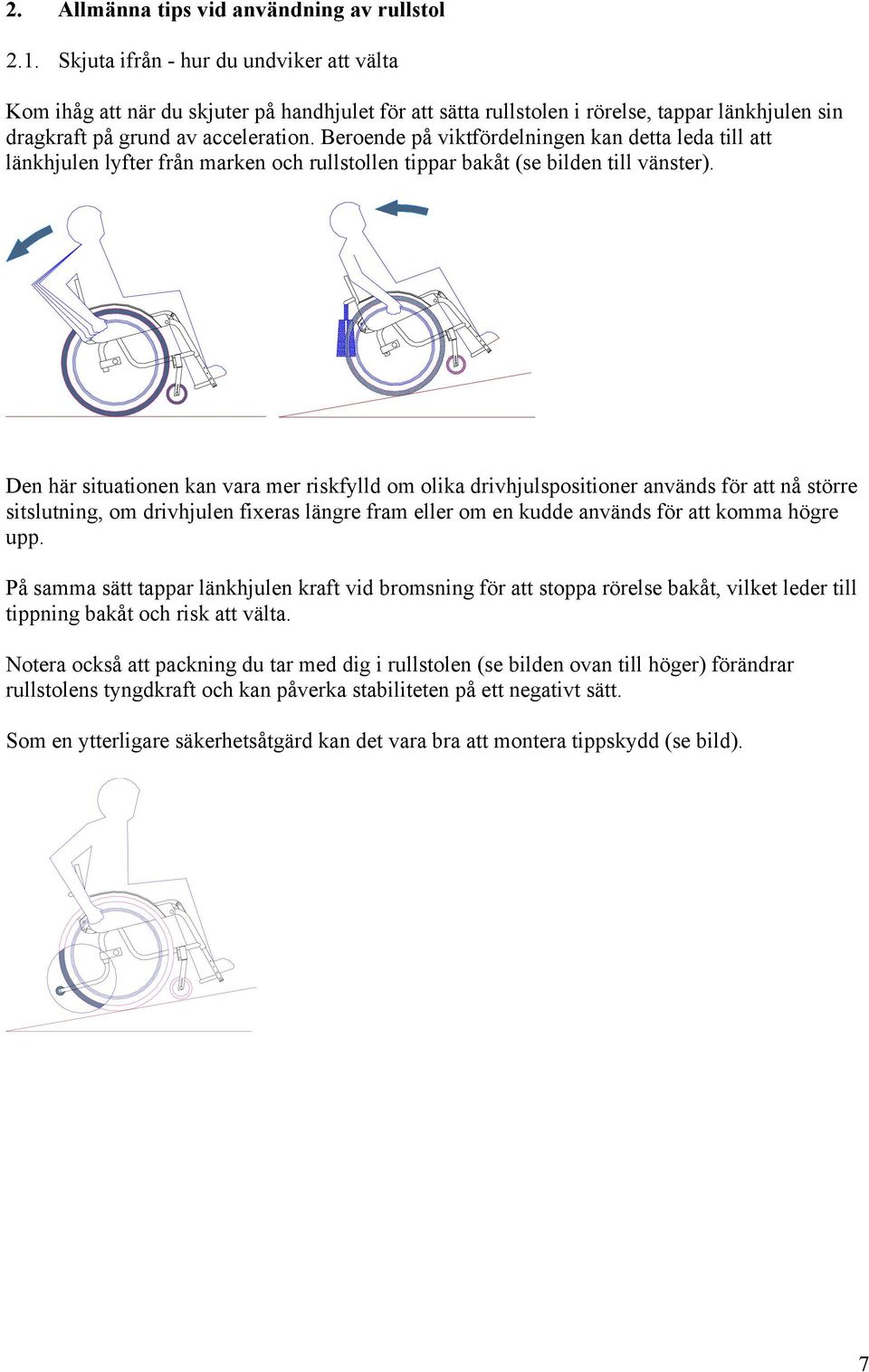 Beroende på viktfördelningen kan detta leda till att länkhjulen lyfter från marken och rullstollen tippar bakåt (se bilden till vänster).