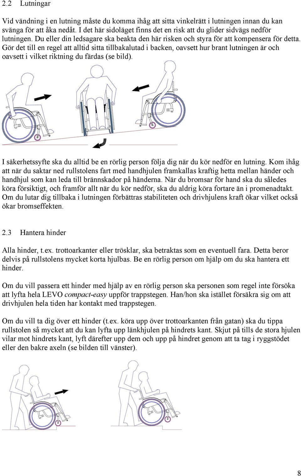 Gör det till en regel att alltid sitta tillbakalutad i backen, oavsett hur brant lutningen är och oavsett i vilket riktning du färdas (se bild).
