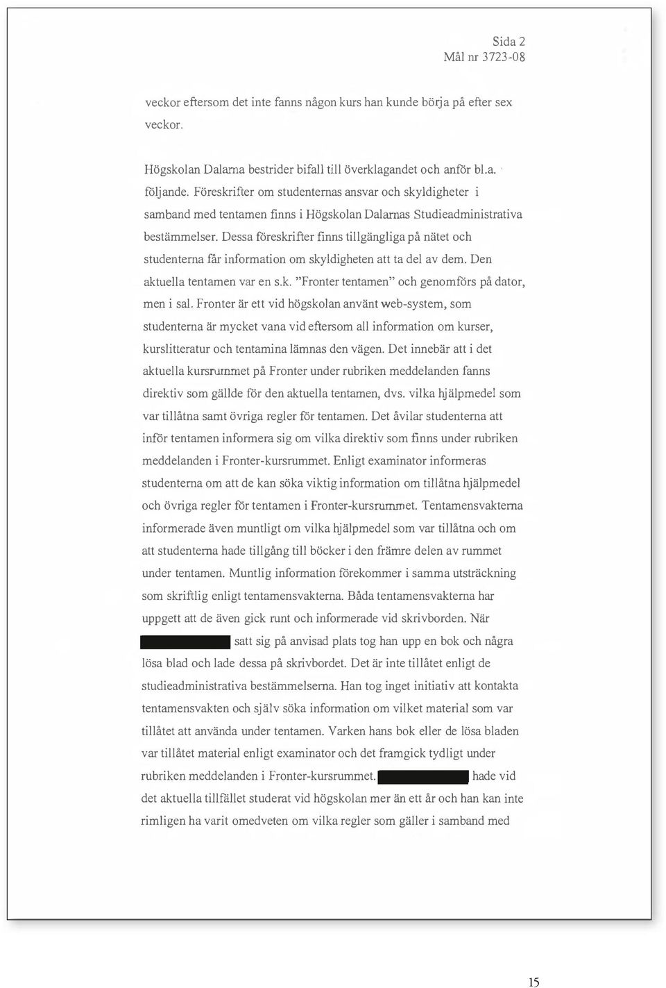Dessa föreskrifter finns tillgängliga på nätet och studenterna får information om skyldigheten att ta del av dem. Den aktuella tentamen var en s.k. "Fronter tentamen" och genomförs på dator, men i sal.