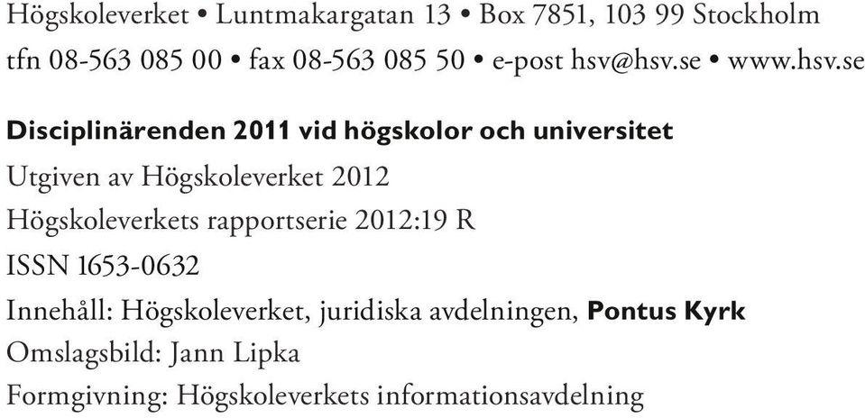 hsv.se www.hsv.se Disciplinärenden 2011 vid högskolor och universitet Utgiven av Högskoleverket