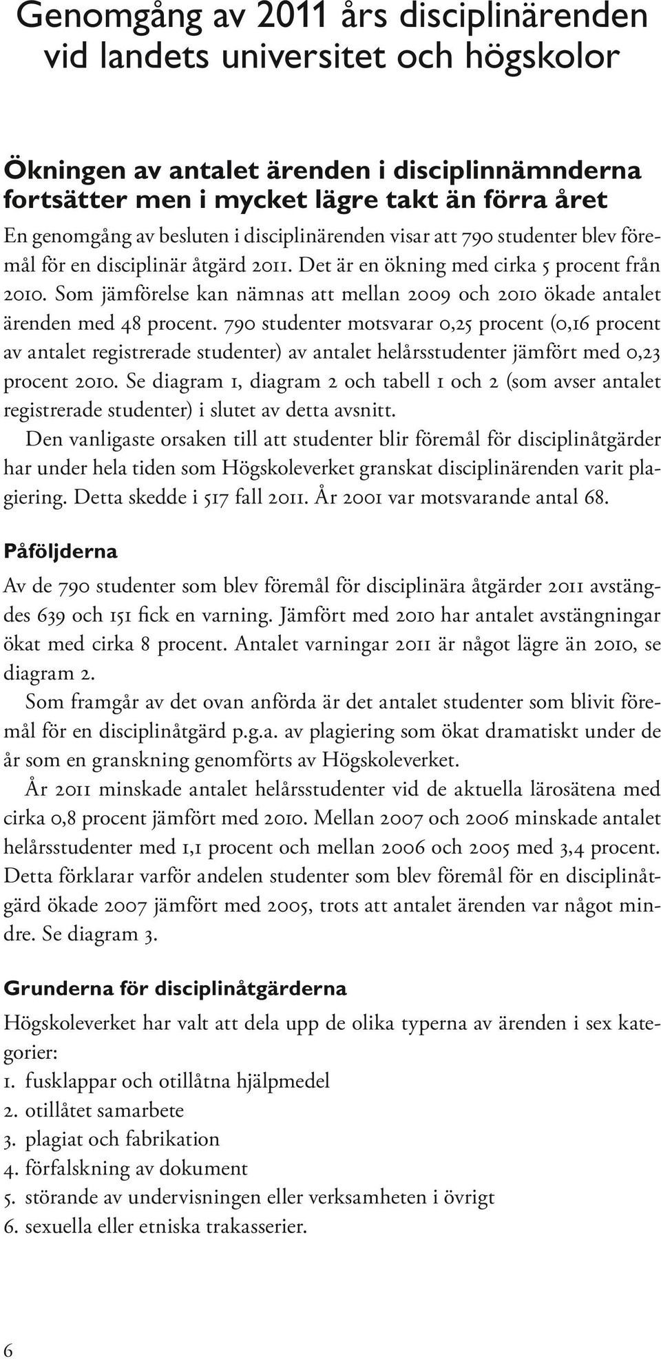 Som jämförelse kan nämnas att mellan 2009 och 2010 ökade antalet ärenden med 48 procent.