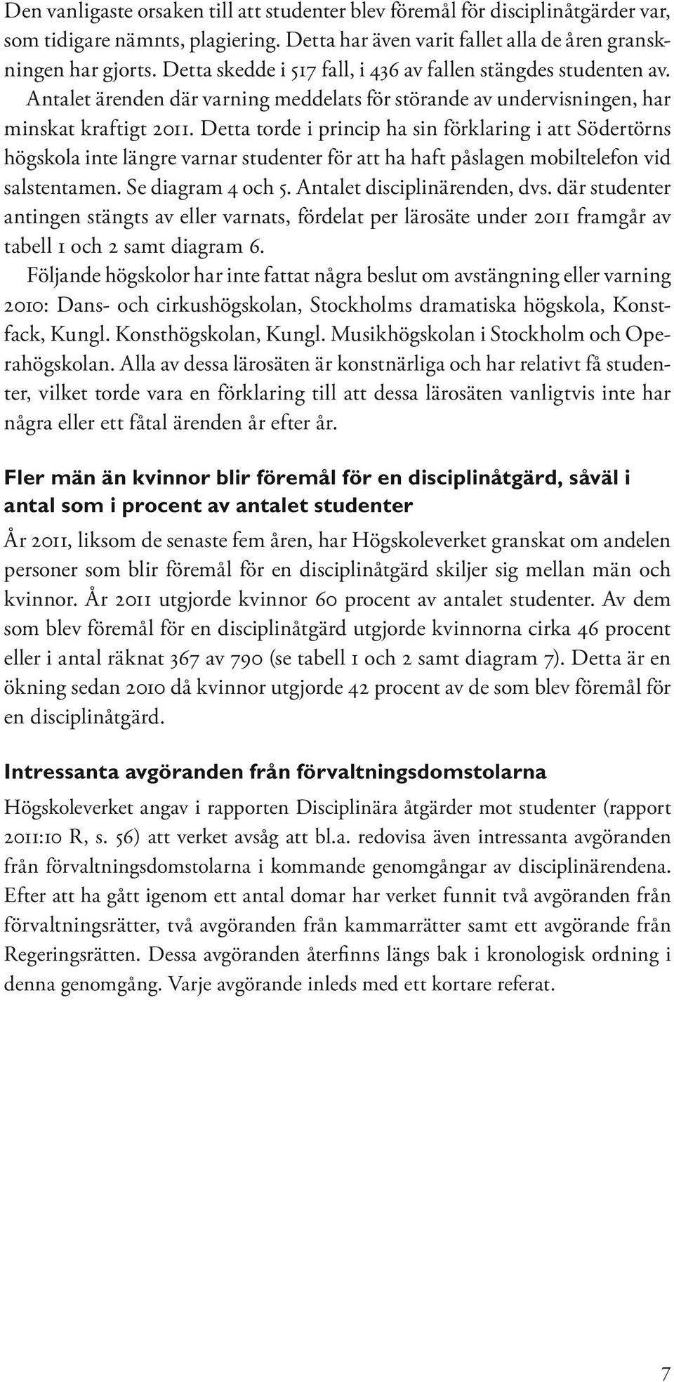 Detta torde i princip ha sin förklaring i att Södertörns högskola inte längre varnar studenter för att ha haft påslagen mobiltelefon vid salstentamen. Se diagram 4 och 5.