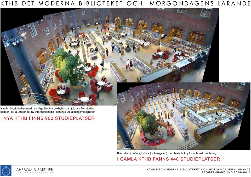 och nya utställningsmöjligheter I NYA KTHB FINNS 900 STUDIEPLATSER Bokhallen i befintligt