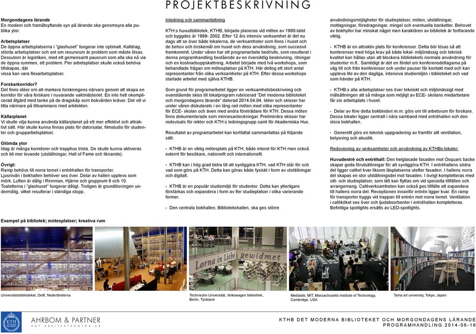 Fler arbetsplatser skulle också behöva tillskapas, där vissa kan vara flexarbetsplatser. Forskarkorridor?