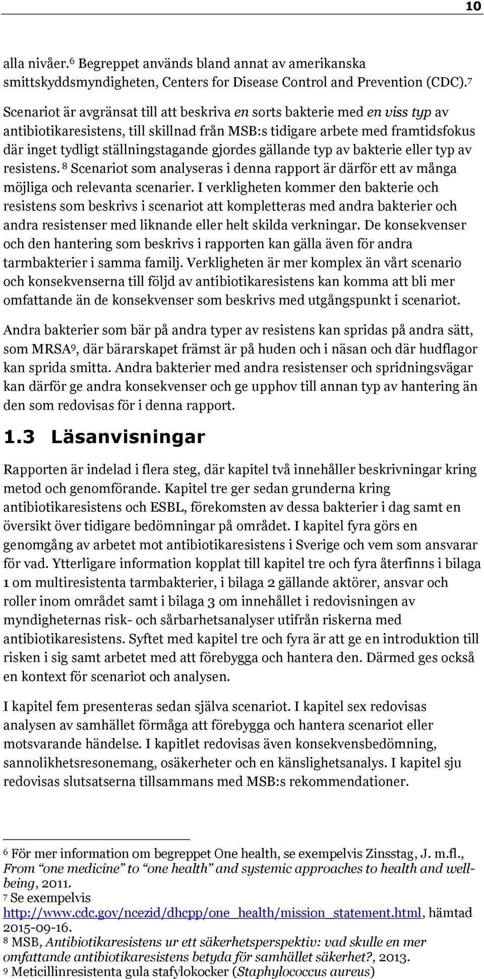 gjordes gällande typ av bakterie eller typ av resistens. 8 Scenariot som analyseras i denna rapport är därför ett av många möjliga och relevanta scenarier.