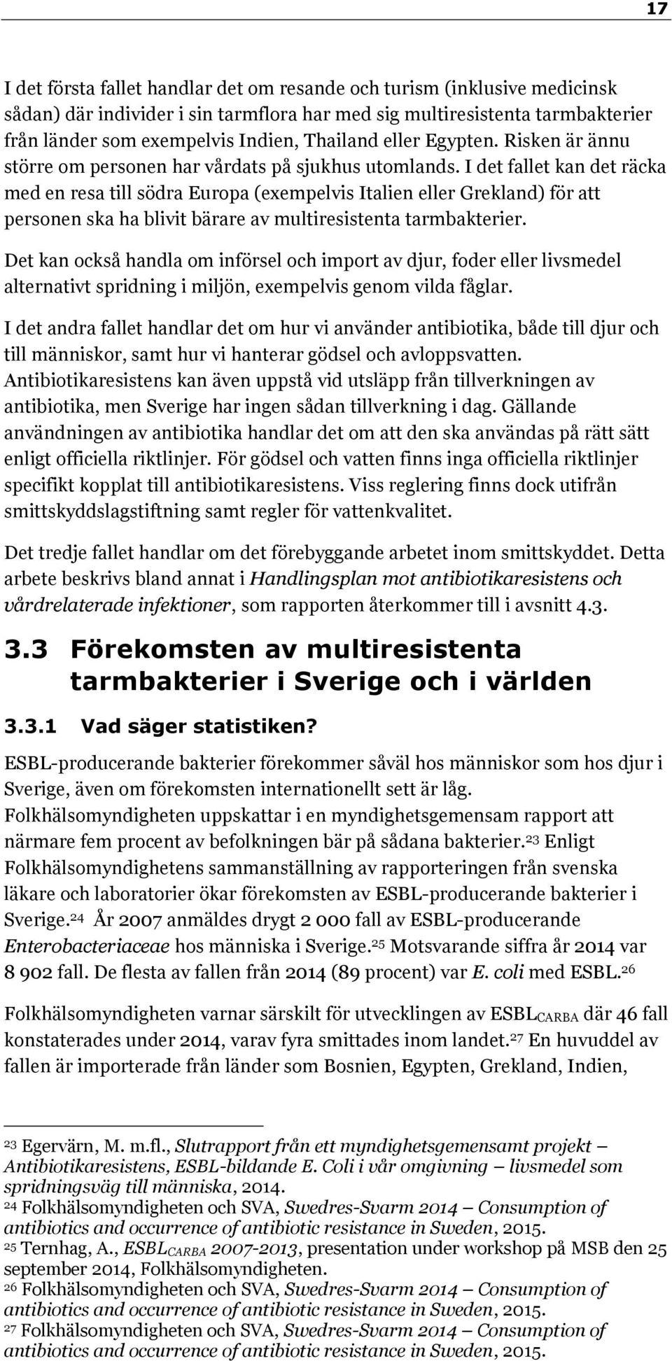 I det fallet kan det räcka med en resa till södra Europa (exempelvis Italien eller Grekland) för att personen ska ha blivit bärare av multiresistenta tarmbakterier.