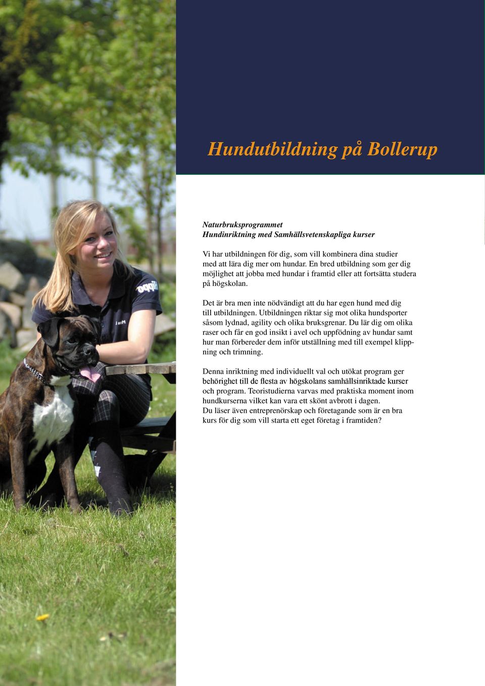 Det är bra men inte nödvändigt att du har egen hund med dig till utbildningen. Utbildningen riktar sig mot olika hundsporter såsom lydnad, agility och olika bruksgrenar.