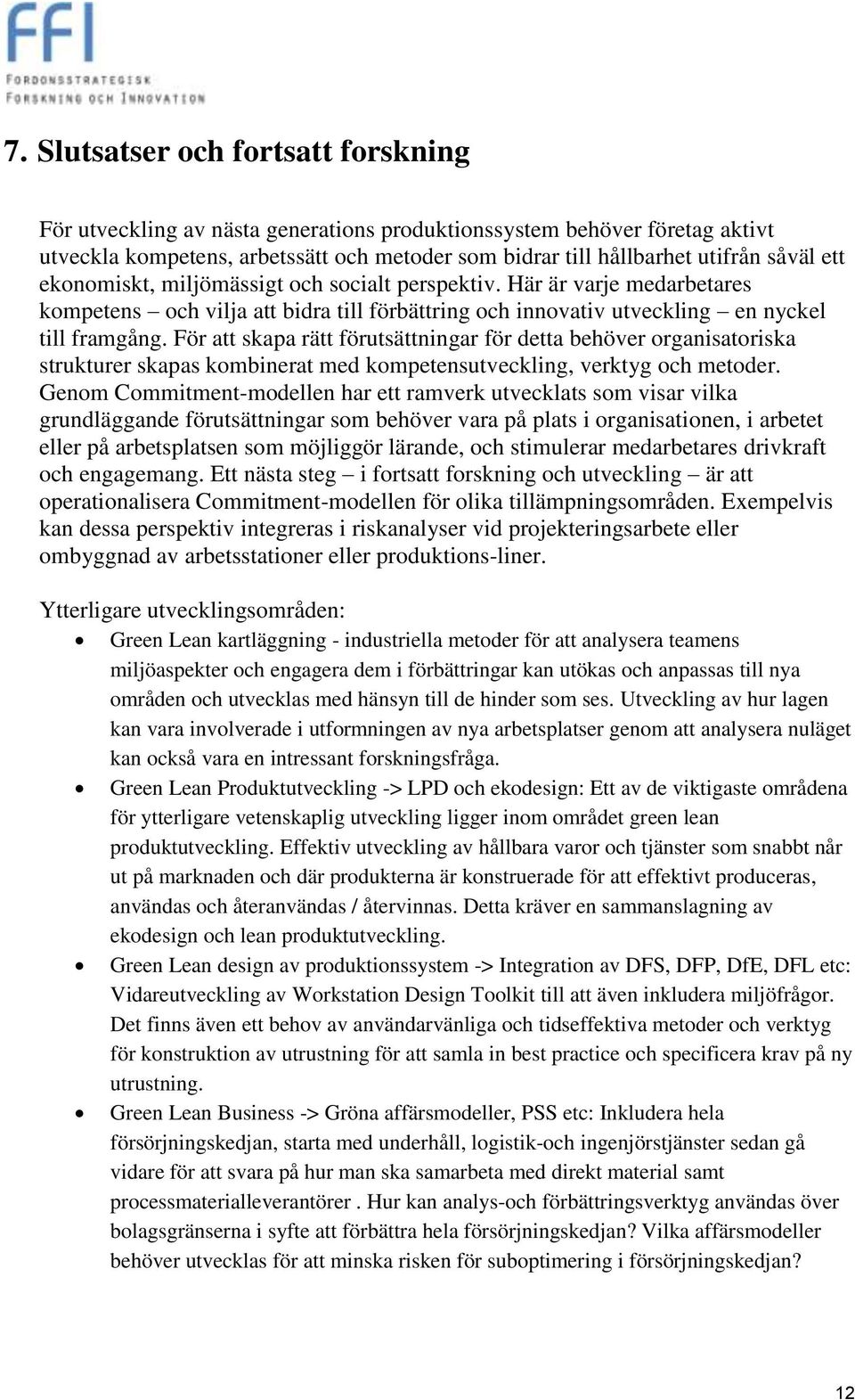 För att skapa rätt förutsättningar för detta behöver organisatoriska strukturer skapas kombinerat med kompetensutveckling, verktyg och metoder.