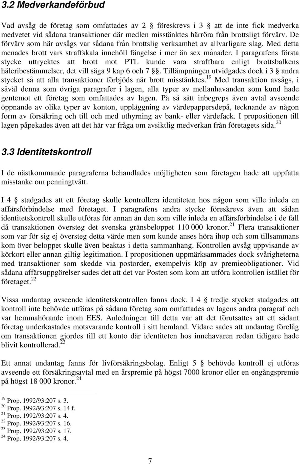 I paragrafens första stycke uttrycktes att brott mot PTL kunde vara straffbara enligt brottsbalkens häleribestämmelser, det vill säga 9 kap 6 och 7.