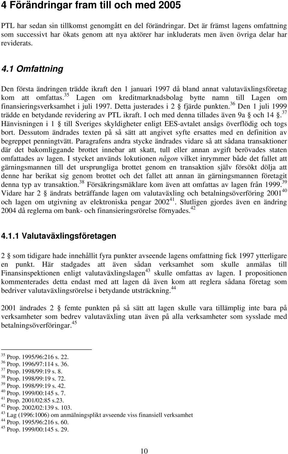 1 Omfattning Den första ändringen trädde ikraft den 1 januari 1997 då bland annat valutaväxlingsföretag kom att omfattas.