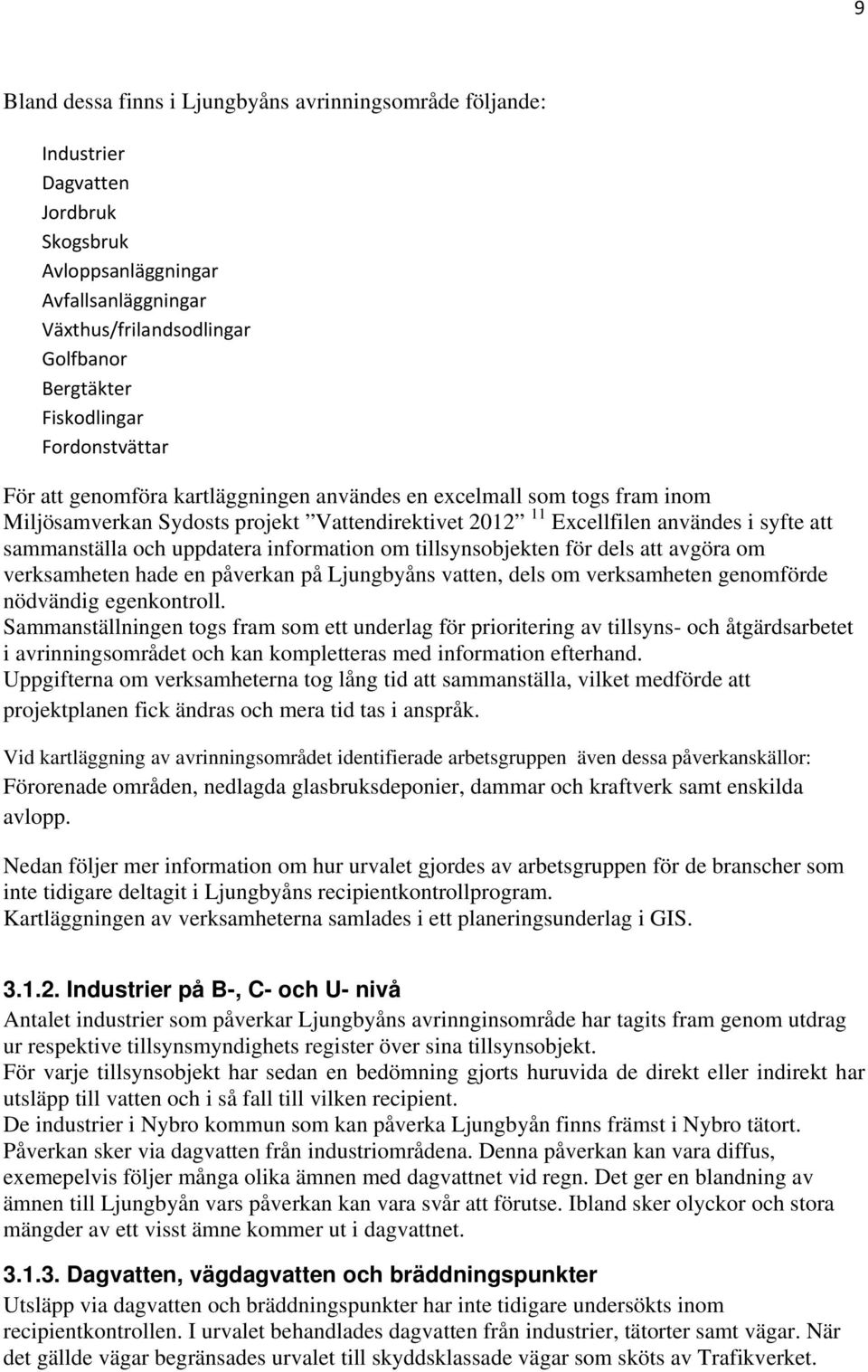 uppdatera information om tillsynsobjekten för dels att avgöra om verksamheten hade en påverkan på Ljungbyåns vatten, dels om verksamheten genomförde nödvändig egenkontroll.
