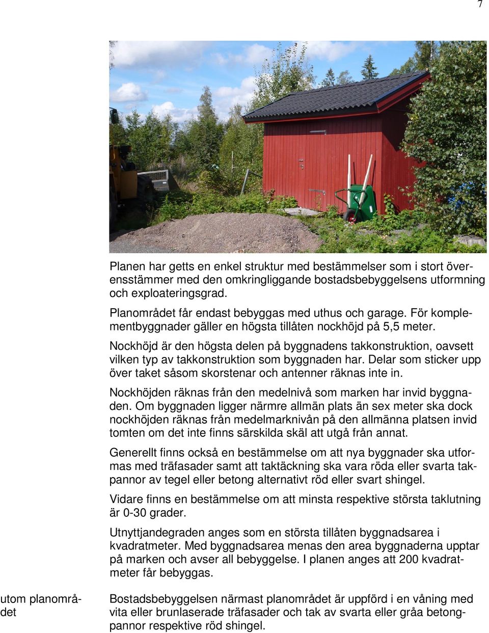 Nockhöjd är den högsta delen på byggnadens takkonstruktion, oavsett vilken typ av takkonstruktion som byggnaden har. Delar som sticker upp över taket såsom skorstenar och antenner räknas inte in.