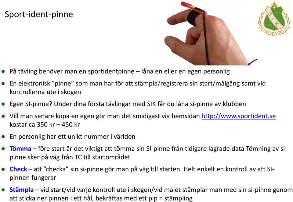 se kostar ca 350 kr 450 kr En personlig har ett unikt nummer i världen Tömma före start är det viktigt att tömma sin SI-pinne från tidigare lagrade data Tömning av sipinne sker på väg från TC till