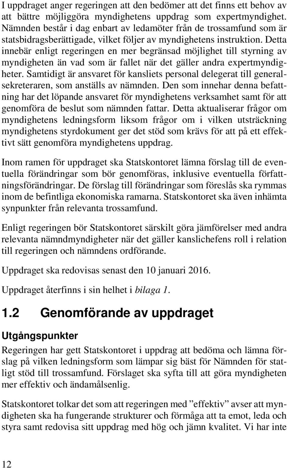 Detta innebär enligt regeringen en mer begränsad möjlighet till styrning av myndigheten än vad som är fallet när det gäller andra expertmyndigheter.