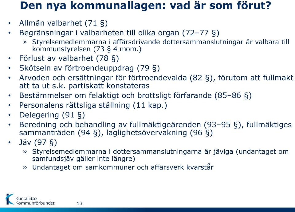 ) Förlust av valbarhet (78 ) Skötseln av förtroendeuppdrag (79 ) Arvoden och ersättningar för förtroendevalda (82 ), förutom att fullmakt att ta ut s.k. partiskatt konstateras Bestämmelser om felaktigt och brottsligt förfarande (85 86 ) Personalens rättsliga ställning (11 kap.