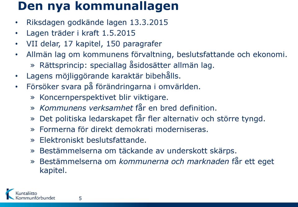 » Koncernperspektivet blir viktigare.» Kommunens verksamhet får en bred definition.» Det politiska ledarskapet får fler alternativ och större tyngd.