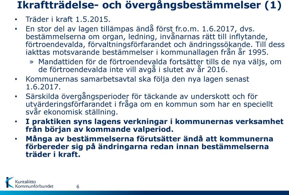 Till dess iakttas motsvarande bestämmelser i kommunallagen från år 1995.» Mandattiden för de förtroendevalda fortsätter tills de nya väljs, om de förtroendevalda inte vill avgå i slutet av år 2016.