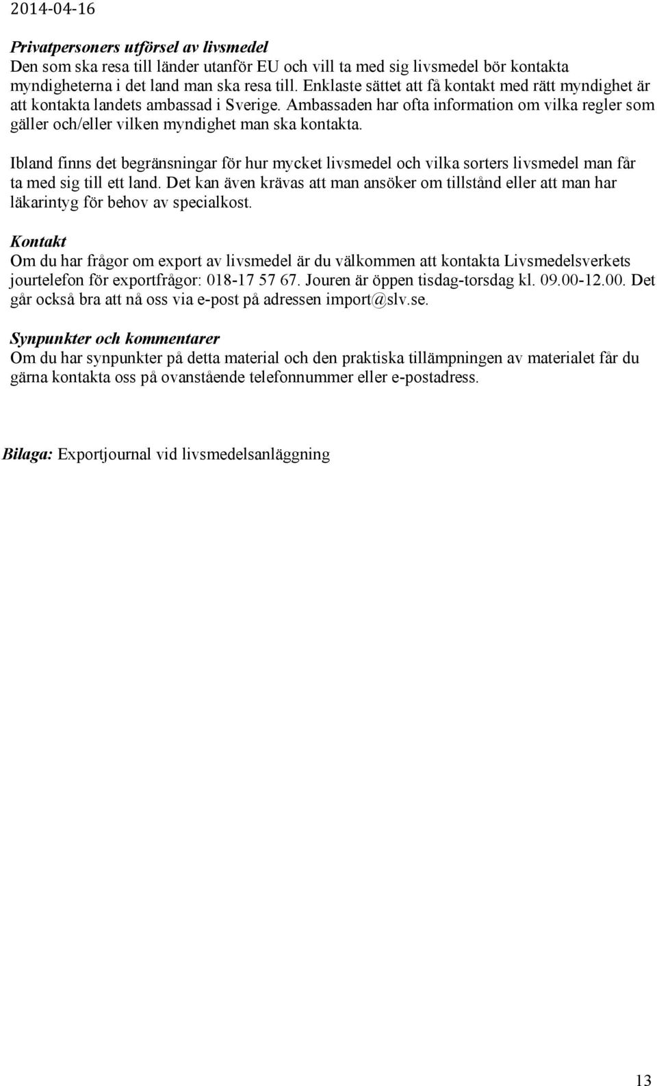 Ibland finns det begränsningar för hur mycket livsmedel och vilka sorters livsmedel man får ta med sig till ett land.
