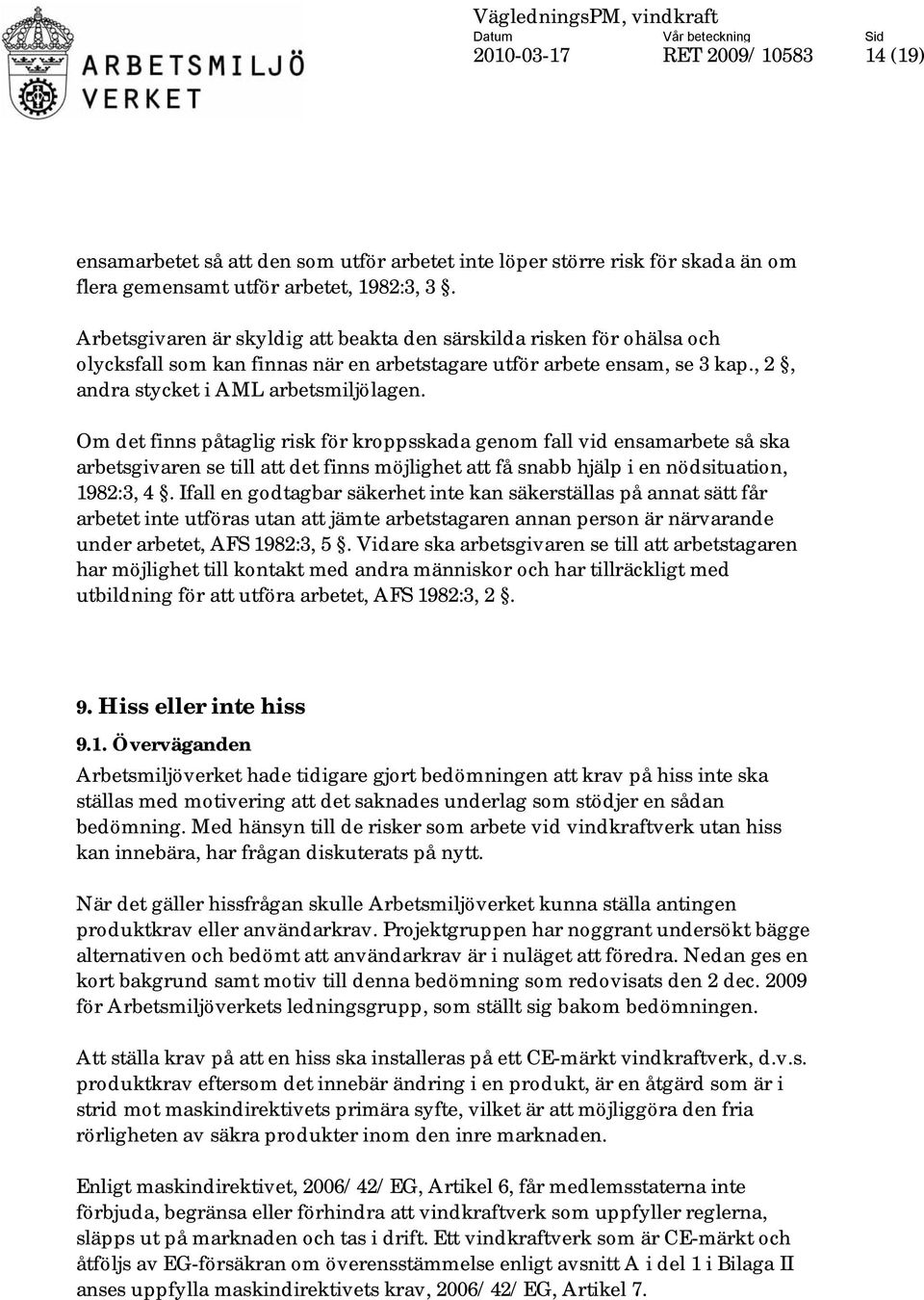 Om det finns påtaglig risk för kroppsskada genom fall vid ensamarbete så ska arbetsgivaren se till att det finns möjlighet att få snabb hjälp i en nödsituation, 1982:3, 4.