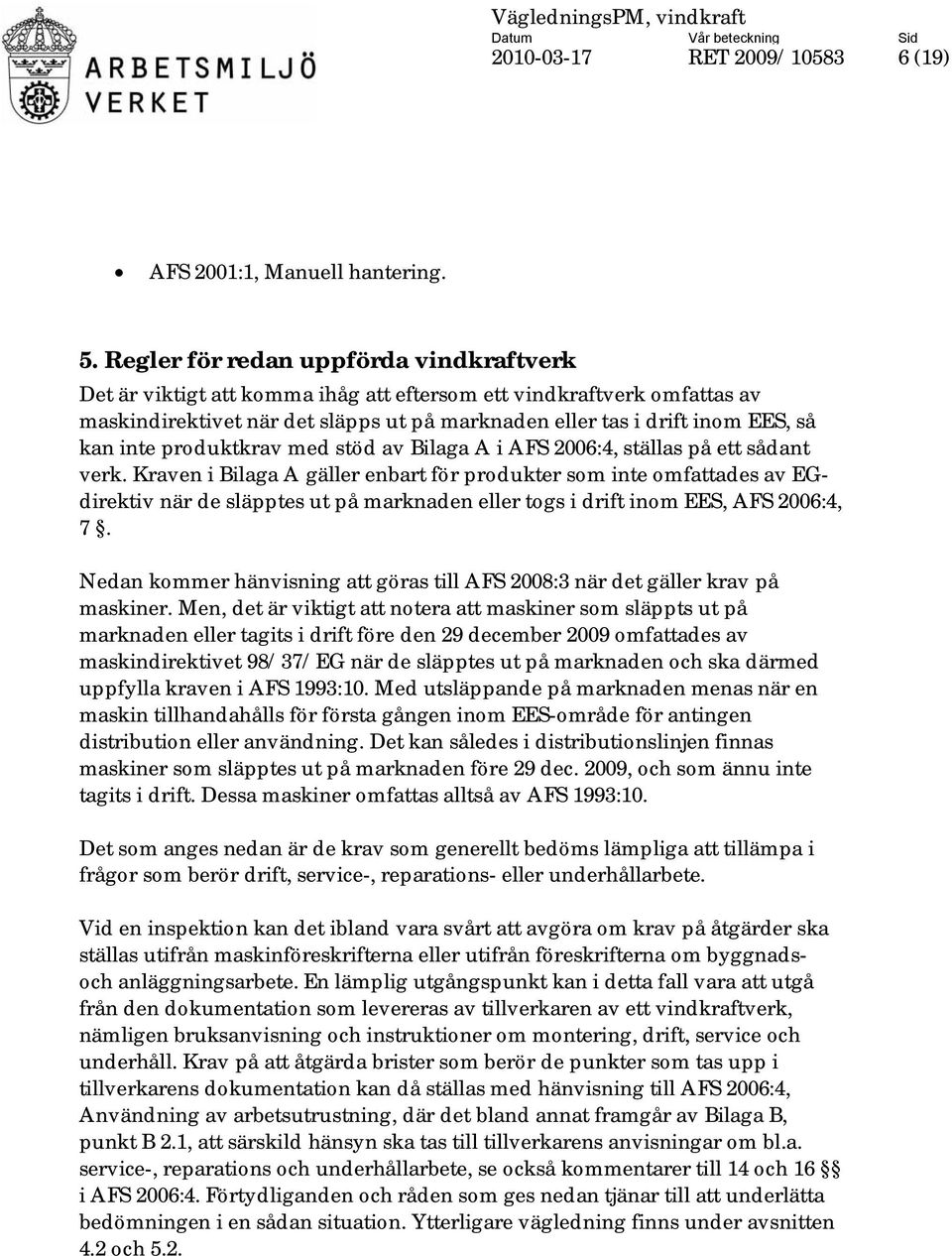 inte produktkrav med stöd av Bilaga A i AFS 2006:4, ställas på ett sådant verk.