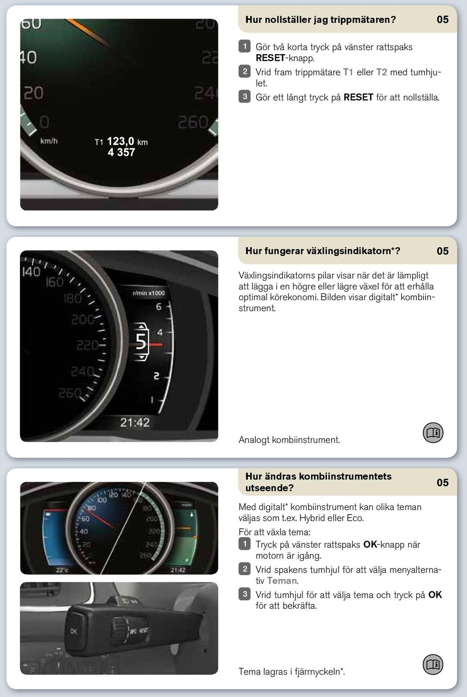 Bilden visar digitalt* kombiinstrument. Analogt kombiinstrument. Hur ändras kombiinstrumentets utseende? Med digitalt* kombiinstrument kan olika teman väljas som t.ex. Hybrid eller Eco.