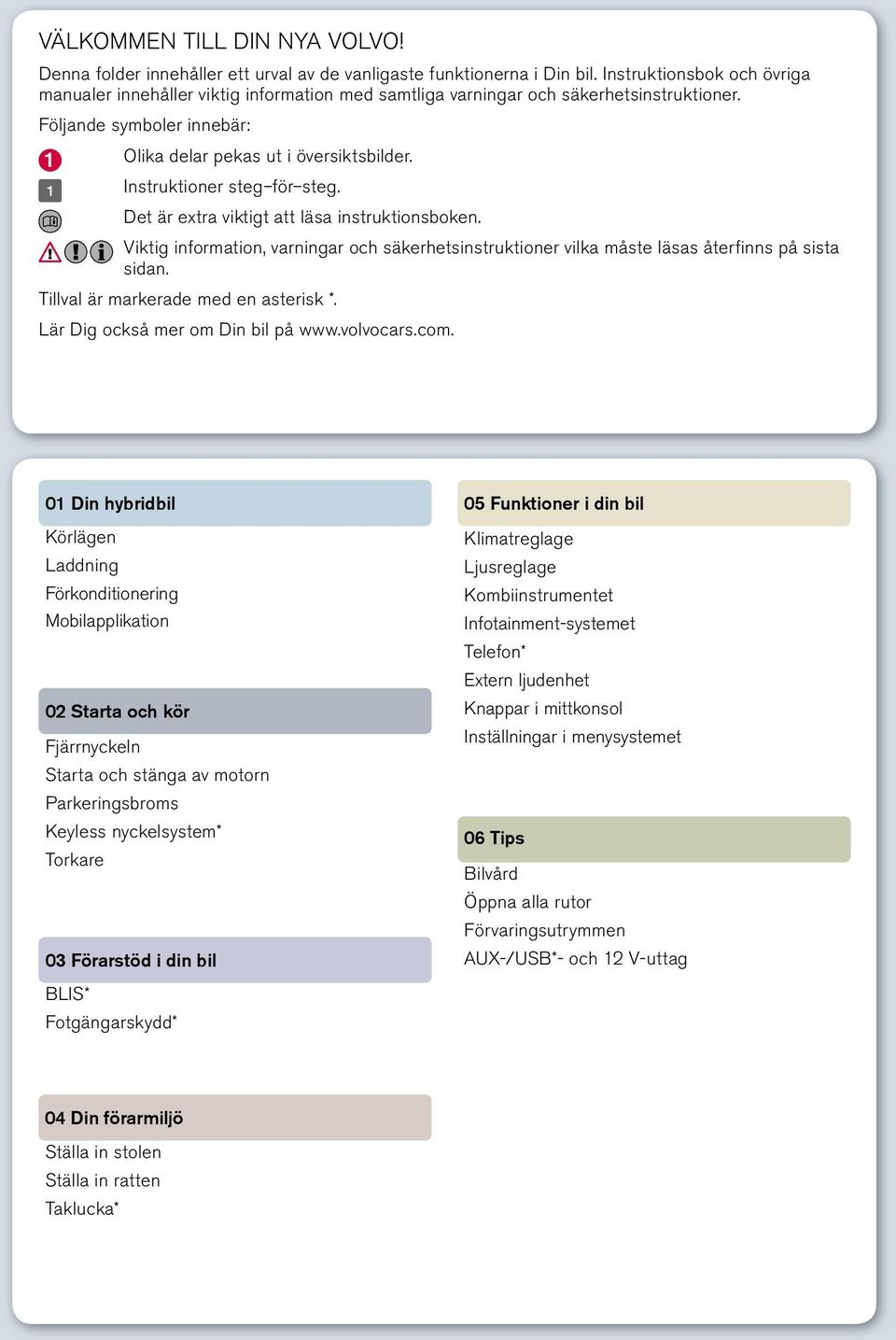 Instruktioner steg för steg. Det är extra viktigt att läsa instruktionsboken. Viktig information, varningar och säkerhetsinstruktioner vilka måste läsas återfinns på sista sidan.