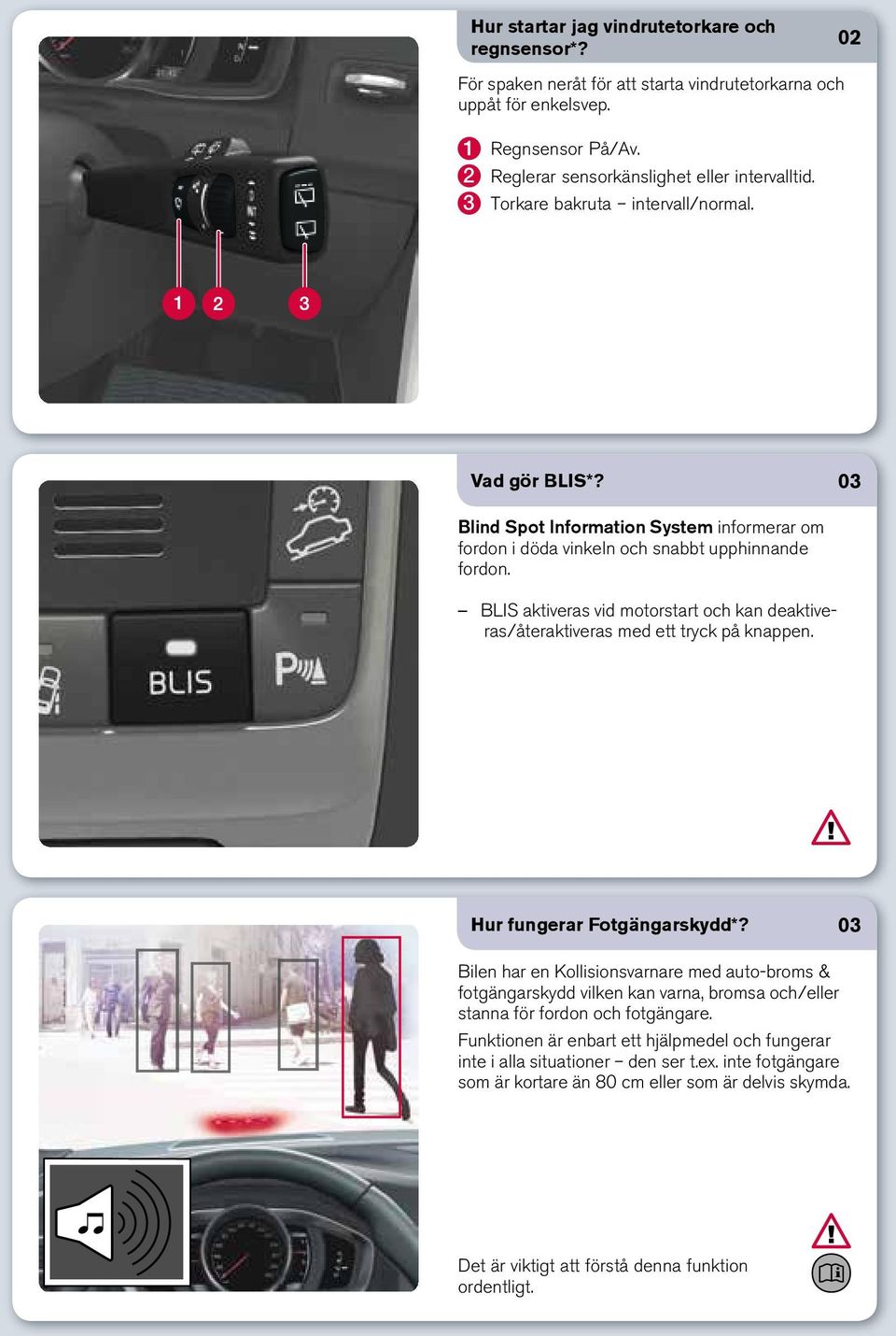 BLIS aktiveras vid motorstart och kan deaktiveras/återaktiveras med ett tryck på knappen. Hur fungerar Fotgängarskydd*?
