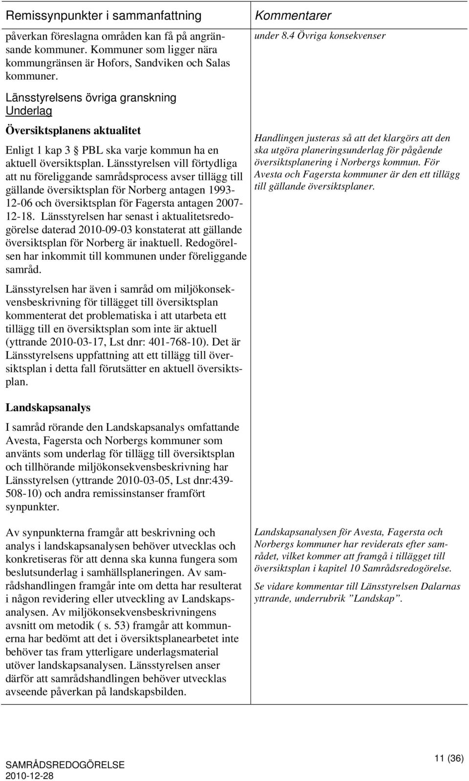 Länsstyrelsen vill förtydliga att nu föreliggande samrådsprocess avser tillägg till gällande översiktsplan för Norberg antagen 1993-12-06 och översiktsplan för Fagersta antagen 2007-12-18.