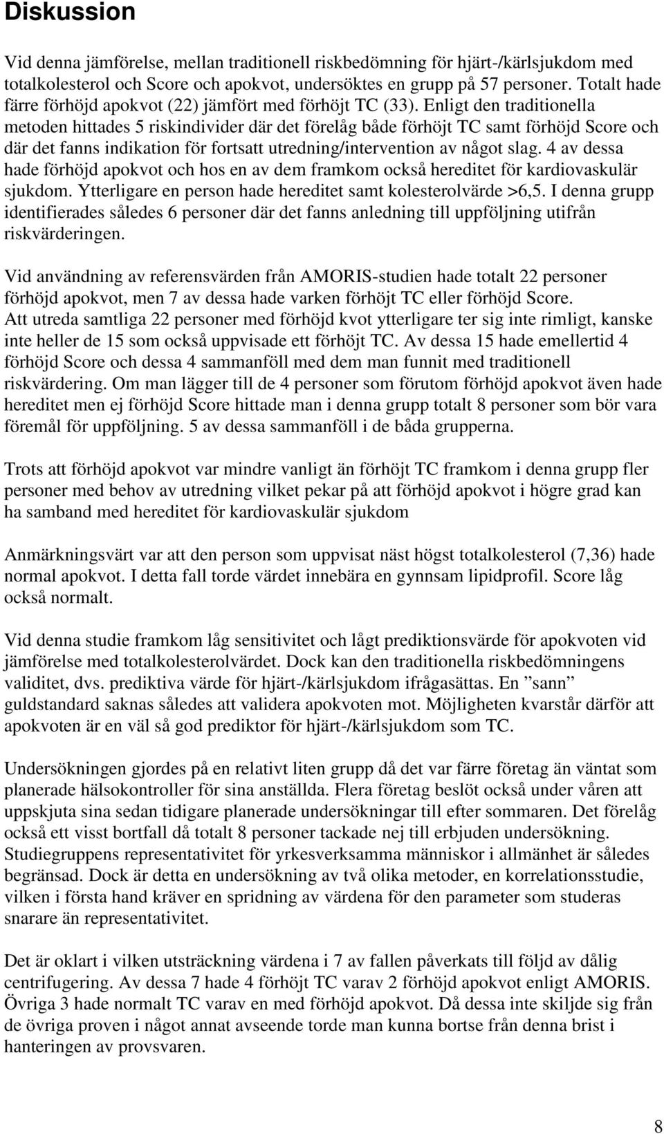 Enligt den traditionella metoden hittades 5 riskindivider där det förelåg både förhöjt TC samt förhöjd Score och där det fanns indikation för fortsatt utredning/intervention av något slag.