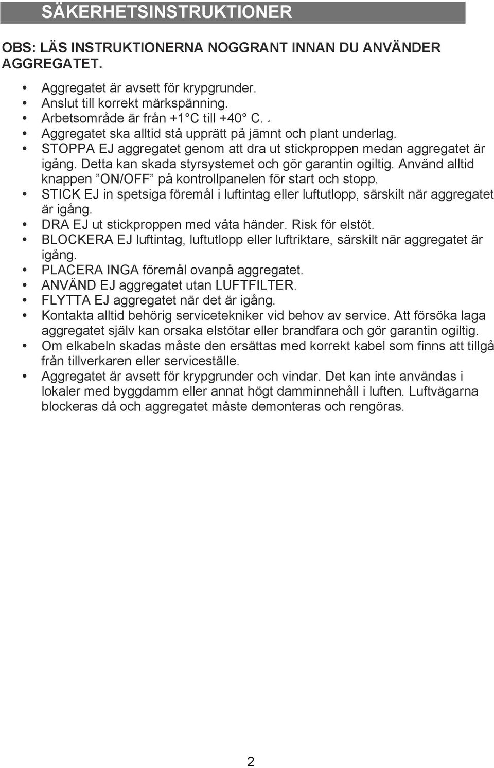 Använd alltid knappen ON/OFF på kontrollpanelen för start och stopp. STICK EJ in spetsiga föremål i luftintag eller luftutlopp, särskilt när aggregatet är igång.