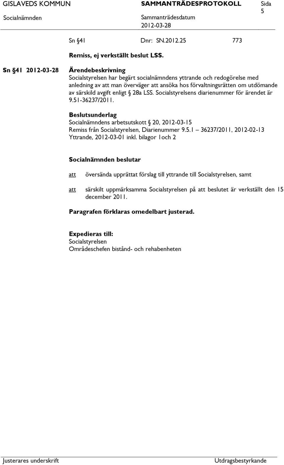 enligt 28a LSS. Socialstyrelsens diarienummer för ärendet är 9.51-36237/2011. s arbetsutskott 20, 2012-03-15 Remiss från Socialstyrelsen, Diarienummer 9.5.1 36237/2011, 2012-02-13 Yttrande, 2012-03-01 inkl.