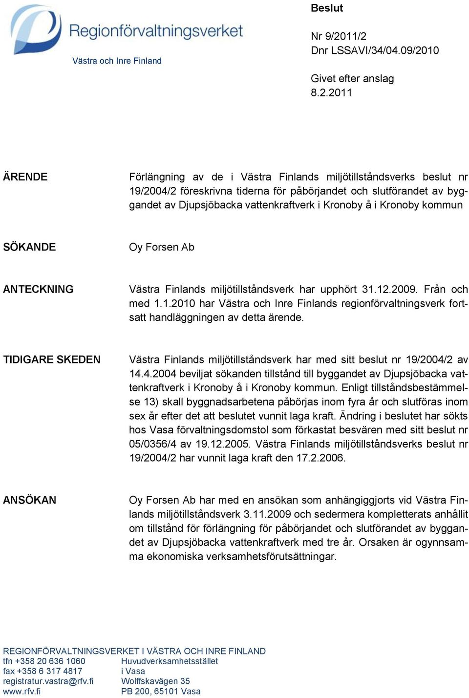 byggandet av Djupsjöbacka vattenkraftverk i Kronoby å i Kronoby kommun SÖKANDE Oy Forsen Ab ANTECKNING Västra Finlands miljötillståndsverk har upphört 31.