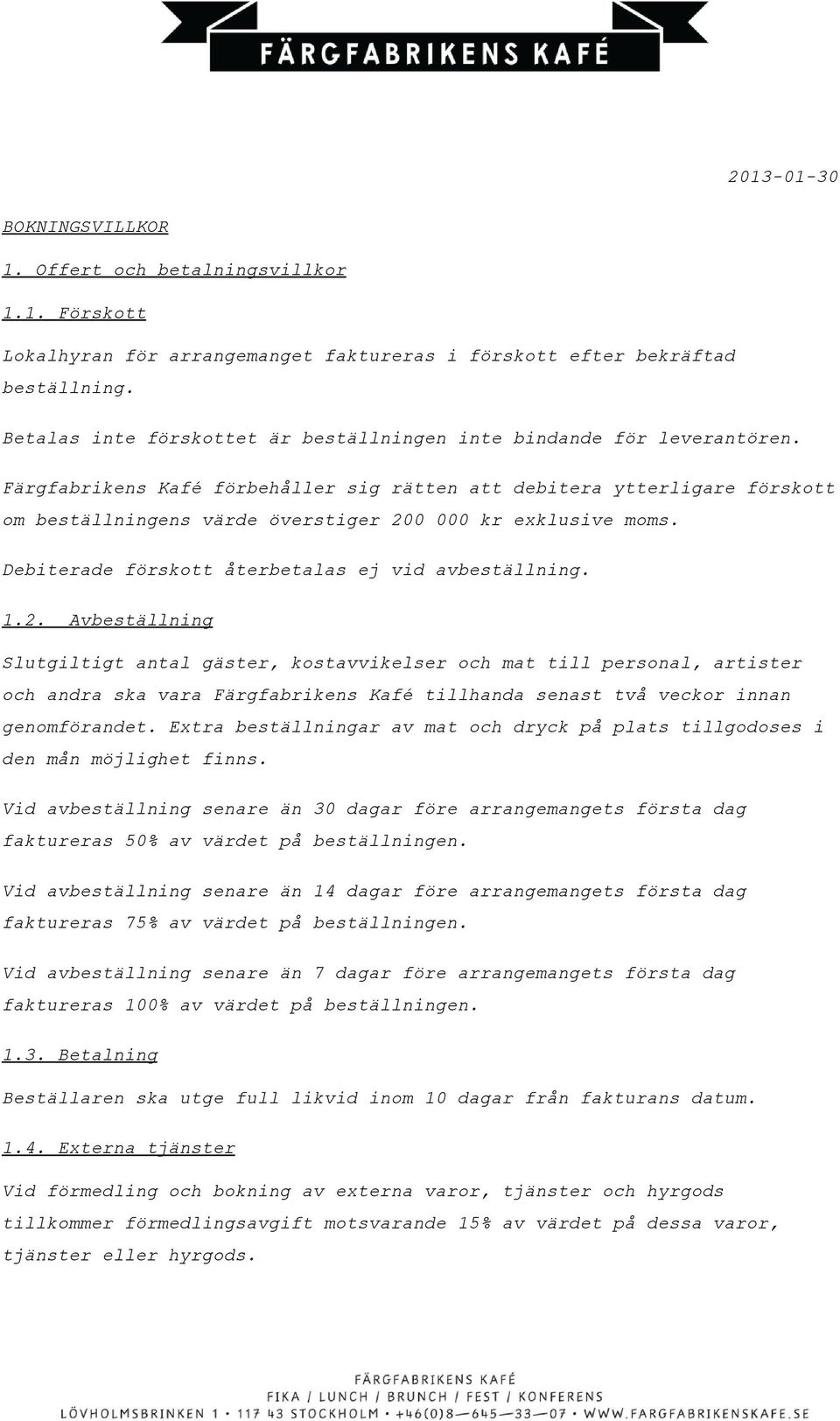 Färgfabrikens Kafé förbehåller sig rätten att debitera ytterligare förskott om beställningens värde överstiger 20